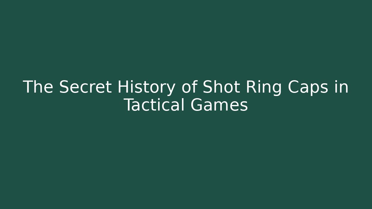 The Secret History of Shot Ring Caps in Tactical Games