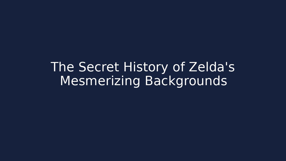 The Secret History of Zelda's Mesmerizing Backgrounds
