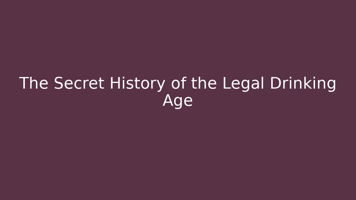 The Secret History of the Legal Drinking Age