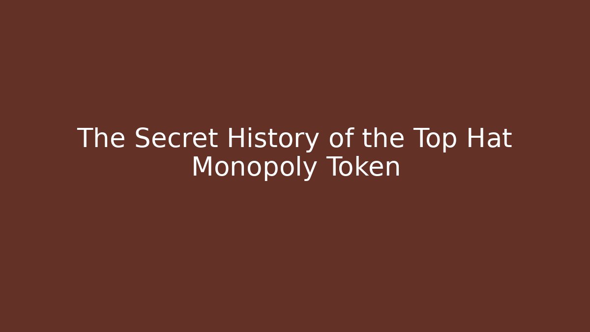 The Secret History of the Top Hat Monopoly Token