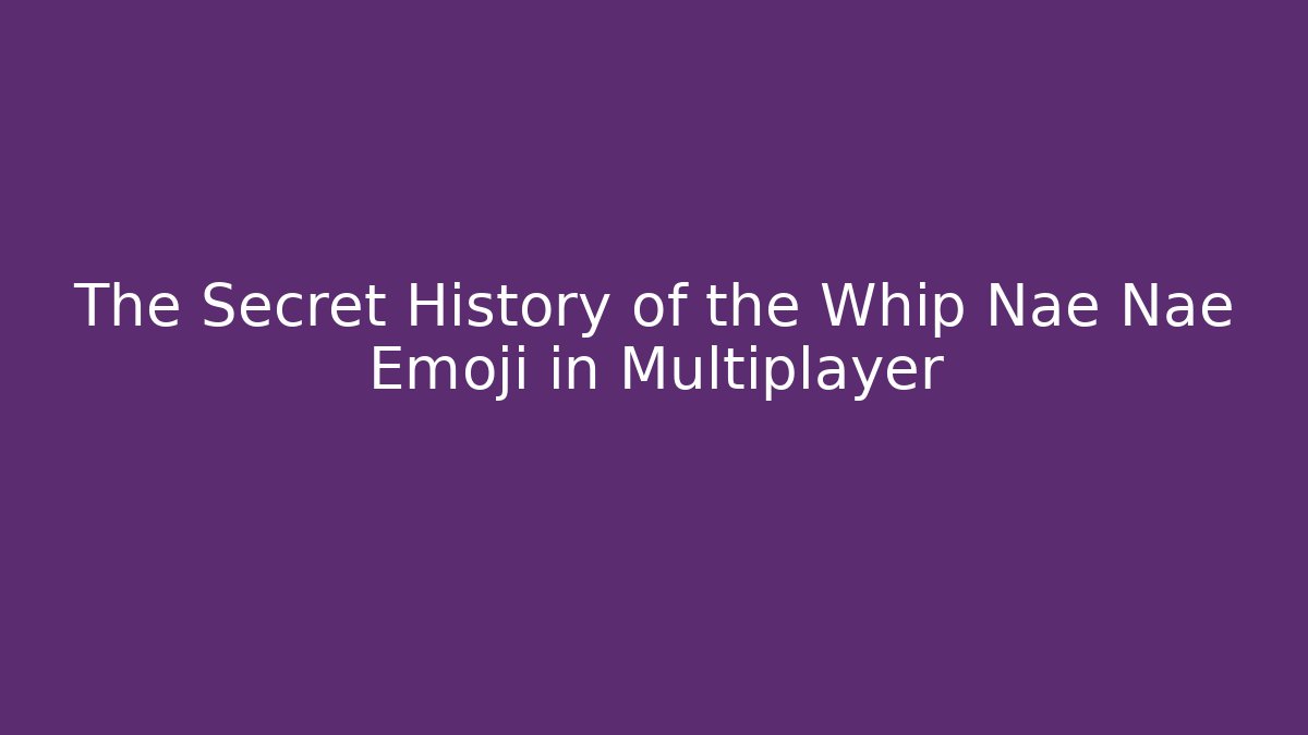 The Secret History of the Whip Nae Nae Emoji in Multiplayer
