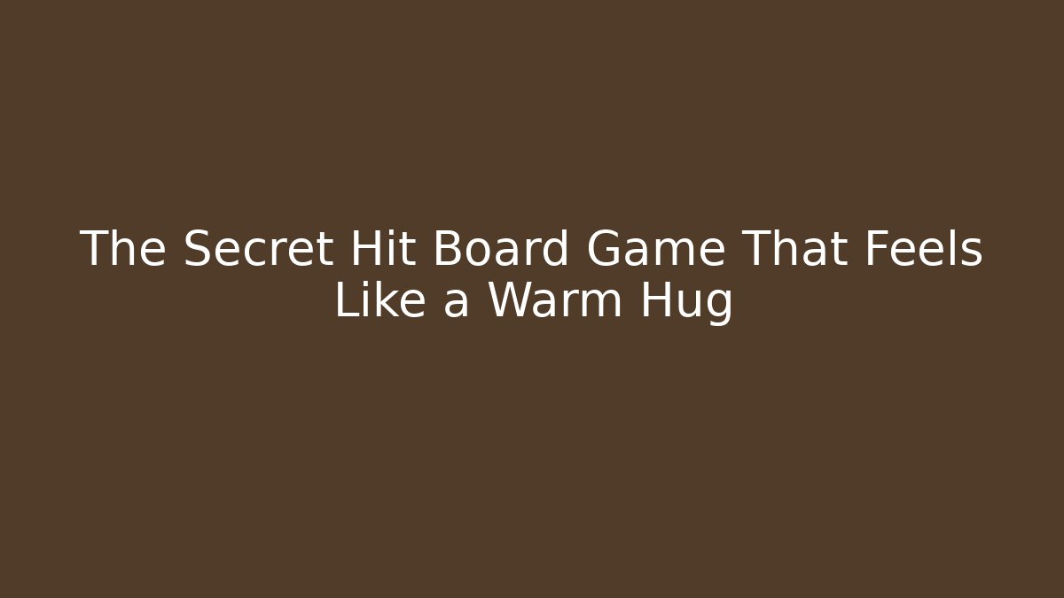 The Secret Hit Board Game That Feels Like a Warm Hug