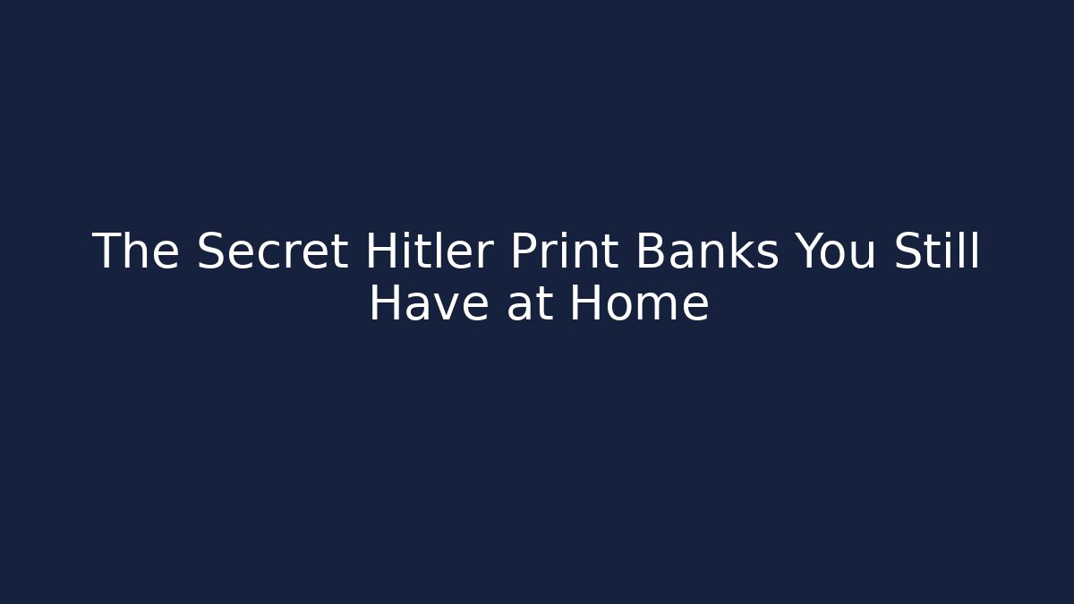 The Secret Hitler Print Banks You Still Have at Home