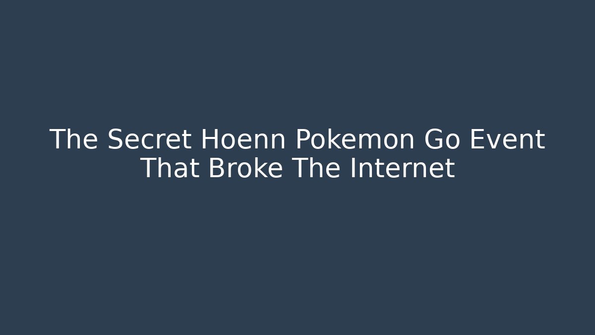 The Secret Hoenn Pokemon Go Event That Broke The Internet