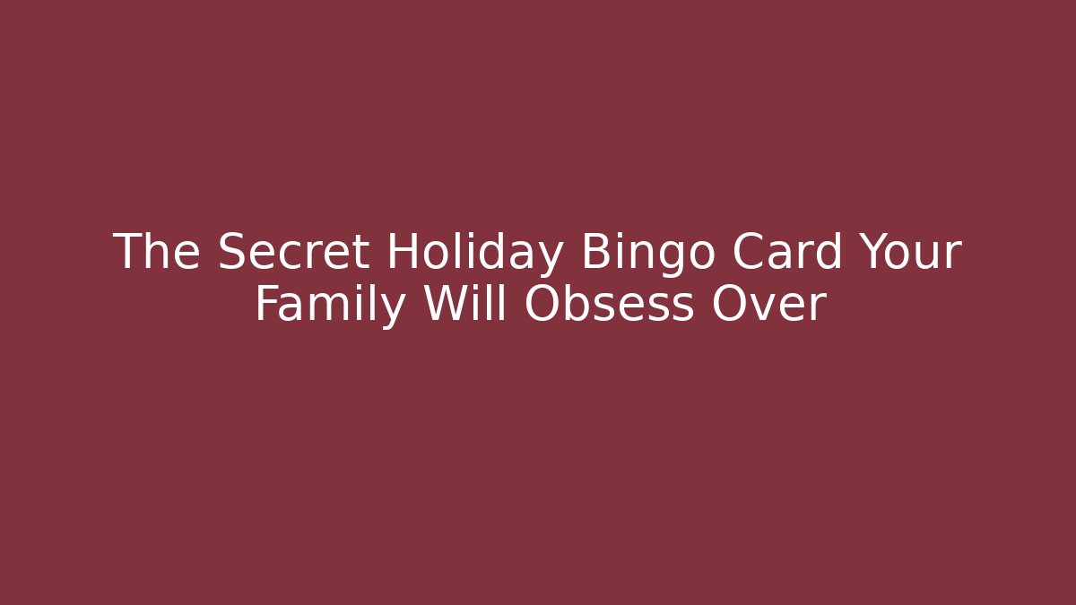 The Secret Holiday Bingo Card Your Family Will Obsess Over