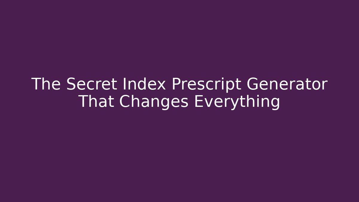 The Secret Index Prescript Generator That Changes Everything