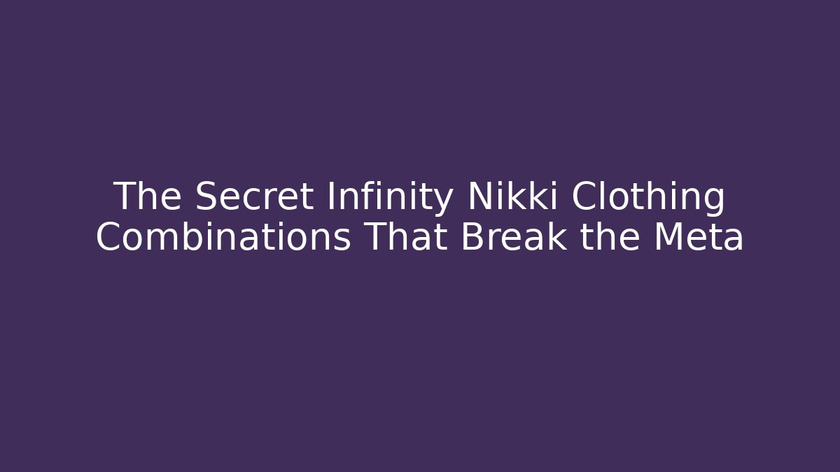 The Secret Infinity Nikki Clothing Combinations That Break the Meta