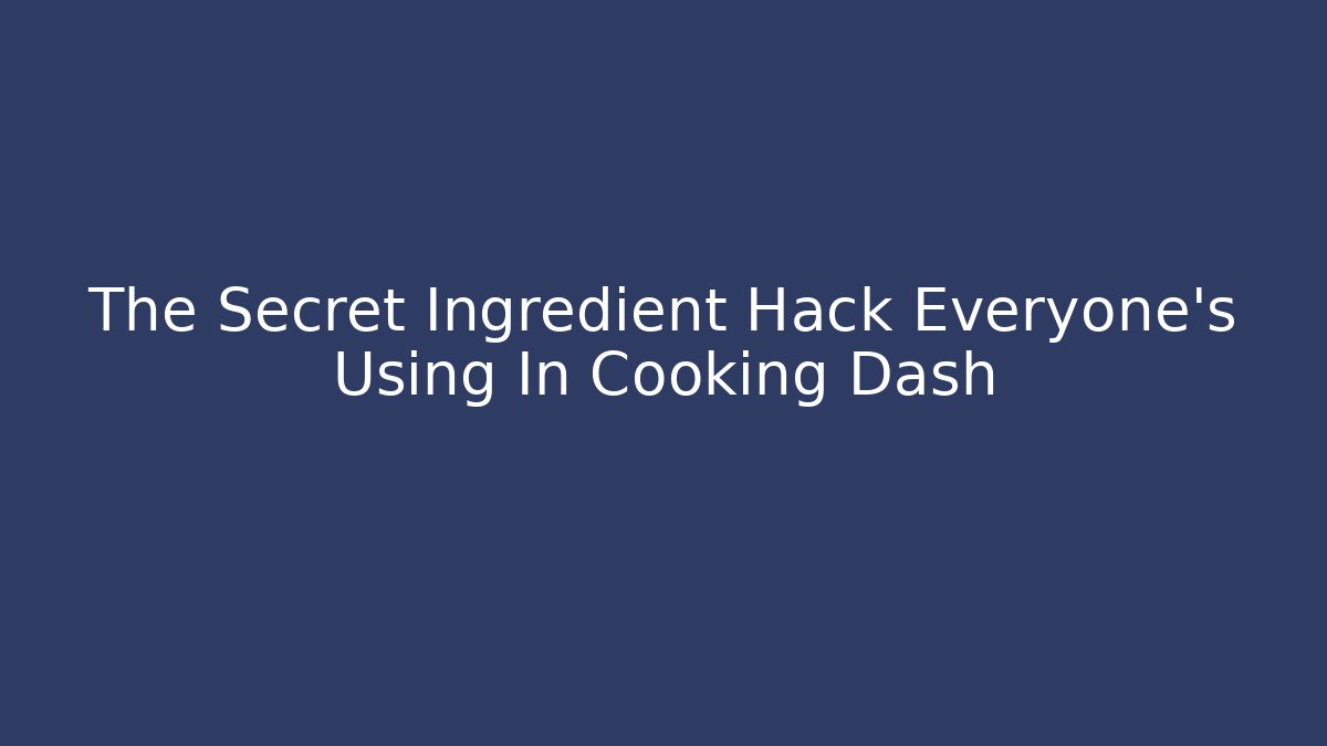 The Secret Ingredient Hack Everyone's Using In Cooking Dash