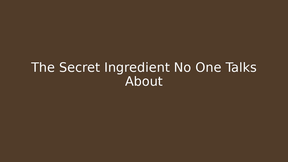 The Secret Ingredient No One Talks About