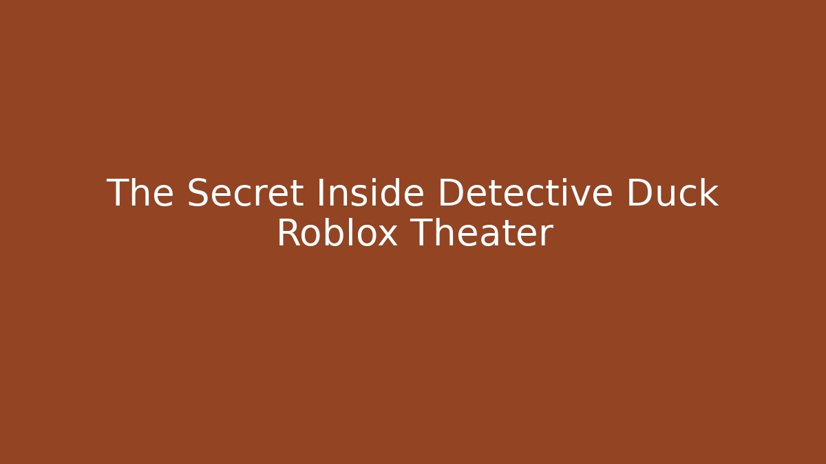 The Secret Inside Detective Duck Roblox Theater