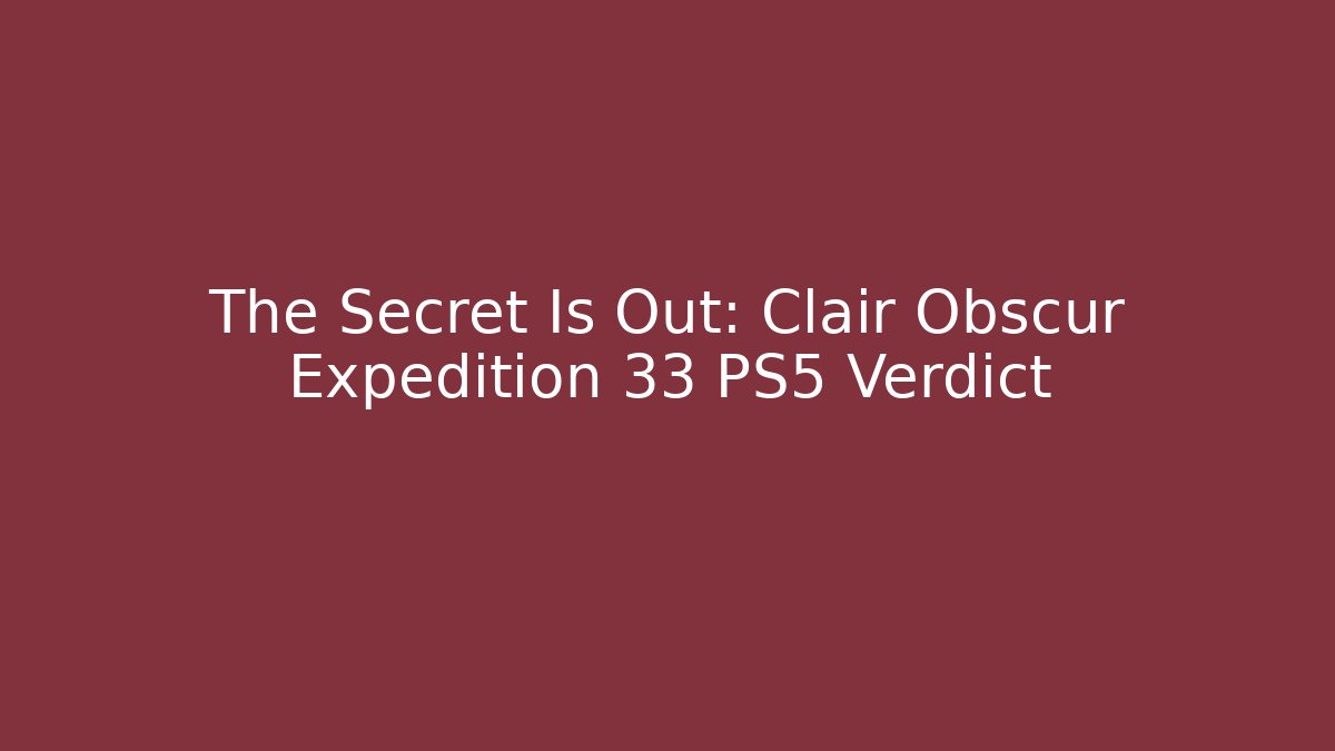 The Secret Is Out: Clair Obscur Expedition 33 PS5 Verdict