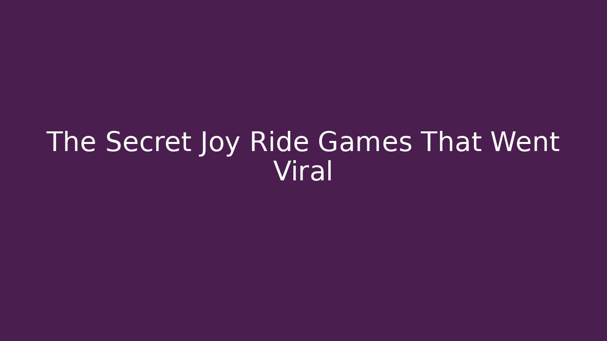 The Secret Joy Ride Games That Went Viral