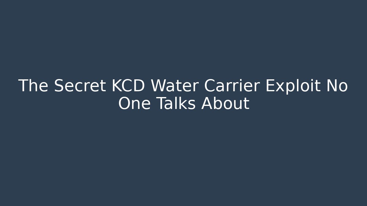The Secret KCD Water Carrier Exploit No One Talks About