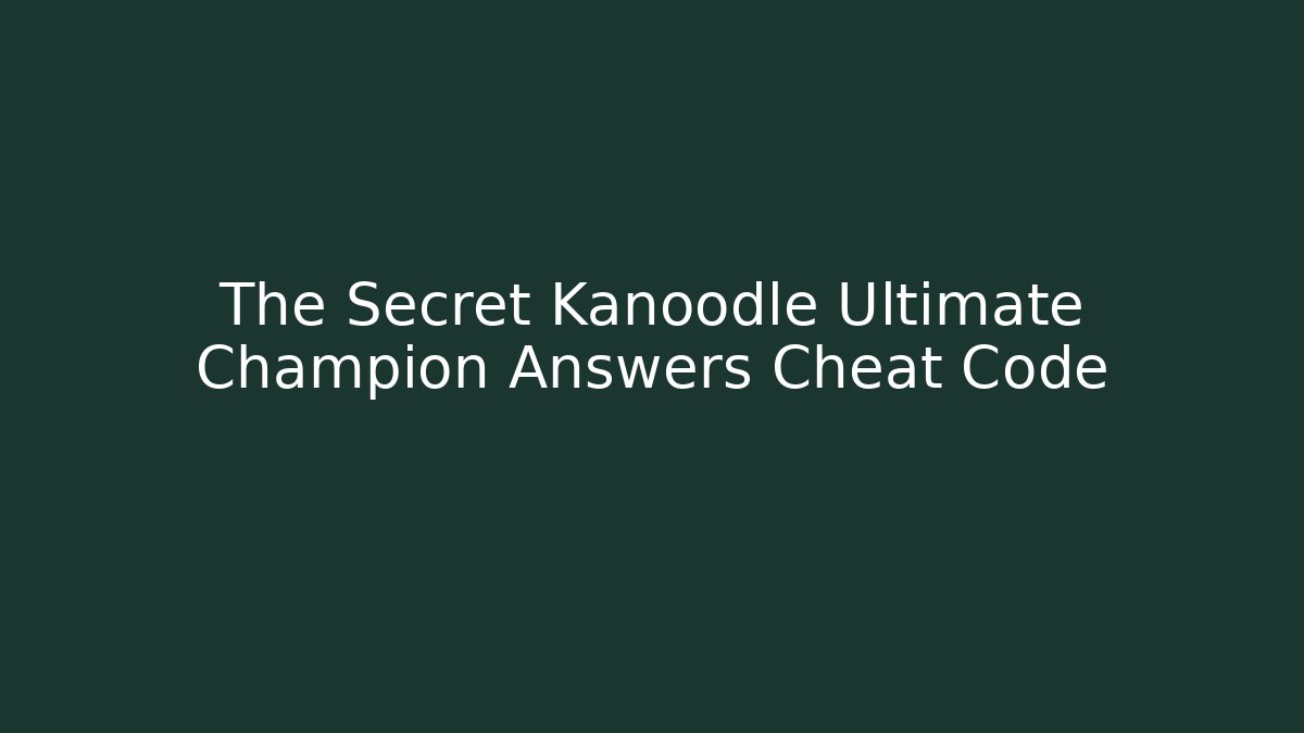 The Secret Kanoodle Ultimate Champion Answers Cheat Code
