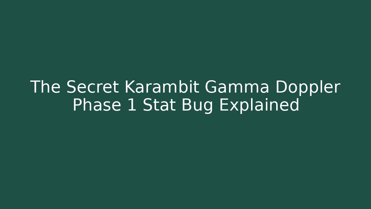 The Secret Karambit Gamma Doppler Phase 1 Stat Bug Explained - Felix Cat Insurance