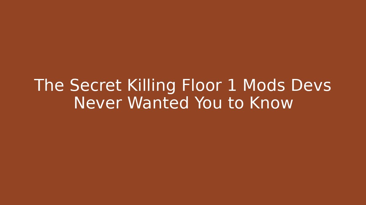 The Secret Killing Floor 1 Mods Devs Never Wanted You to Know