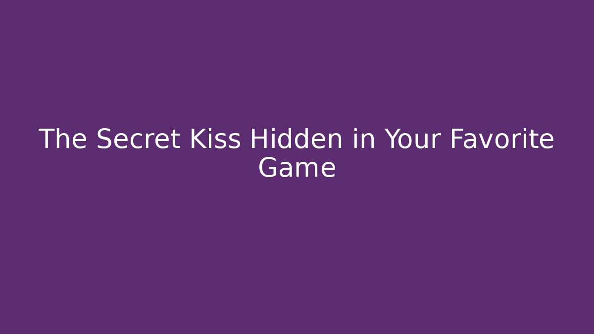 The Secret Kiss Hidden in Your Favorite Game