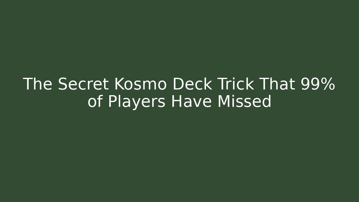 The Secret Kosmo Deck Trick That 99% of Players Have Missed