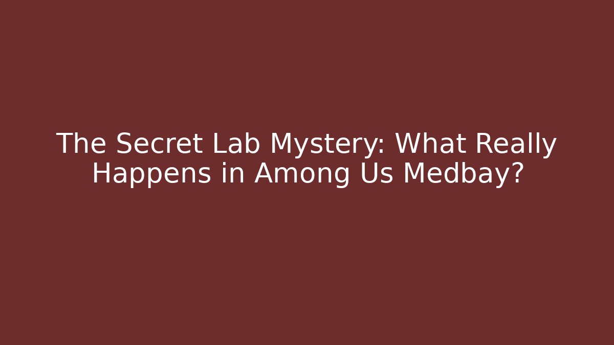 The Secret Lab Mystery: What Really Happens in Among Us Medbay?