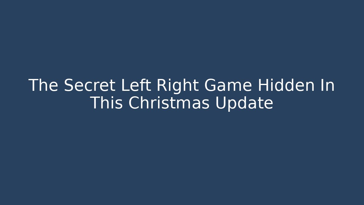 The Secret Left Right Game Hidden In This Christmas Update