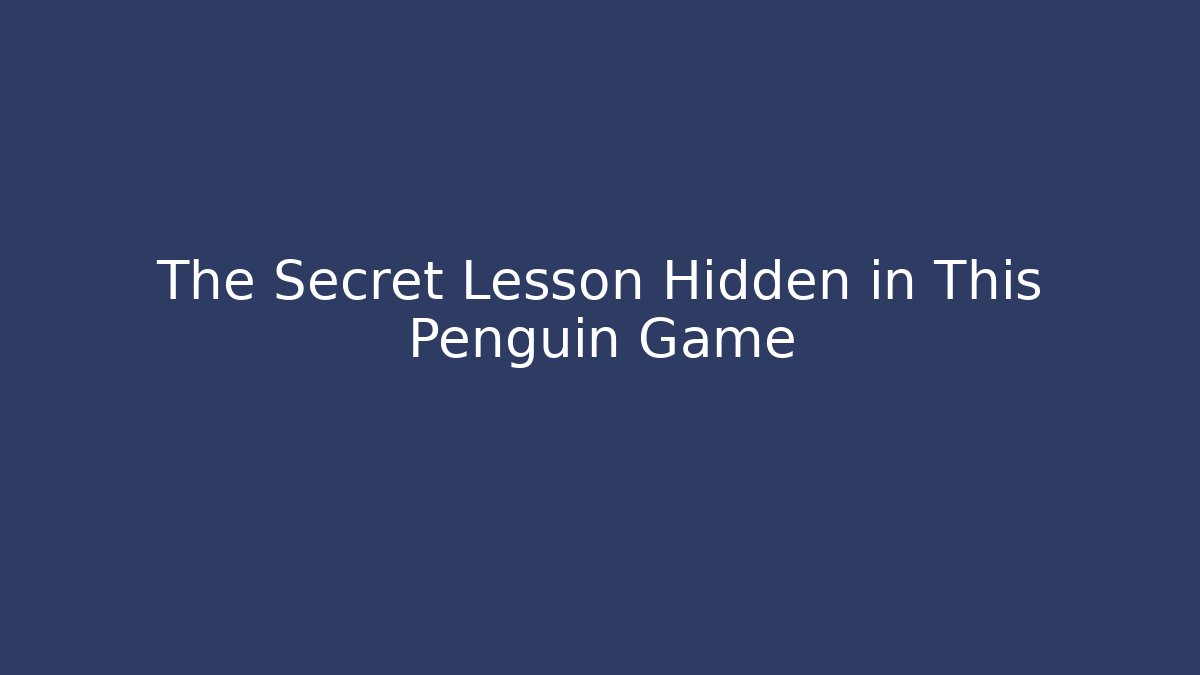 The Secret Lesson Hidden in This Penguin Game