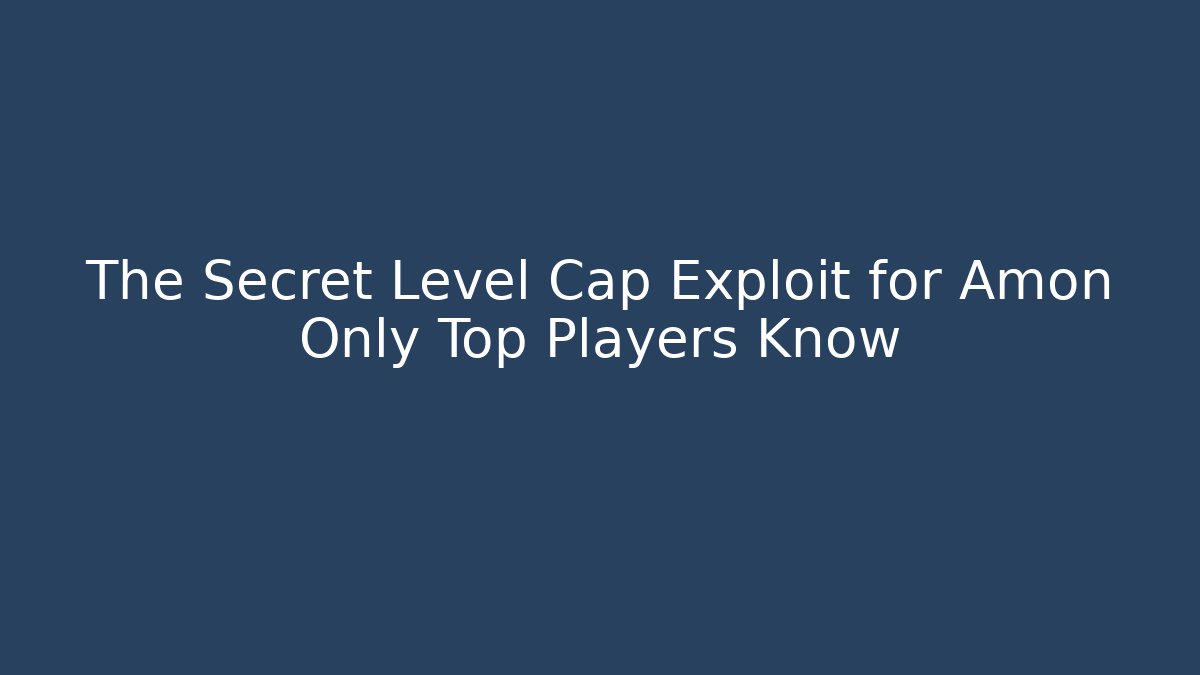 The Secret Level Cap Exploit for Amon Only Top Players Know - Felix Cat Insurance