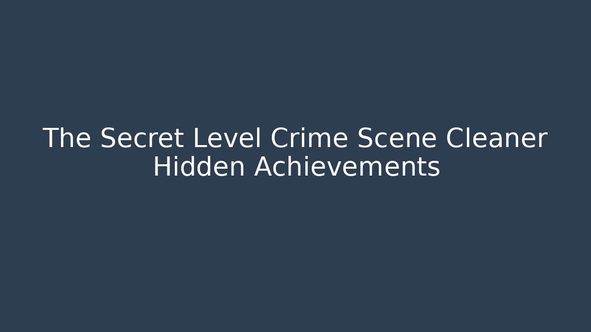 The Secret Level Crime Scene Cleaner Hidden Achievements