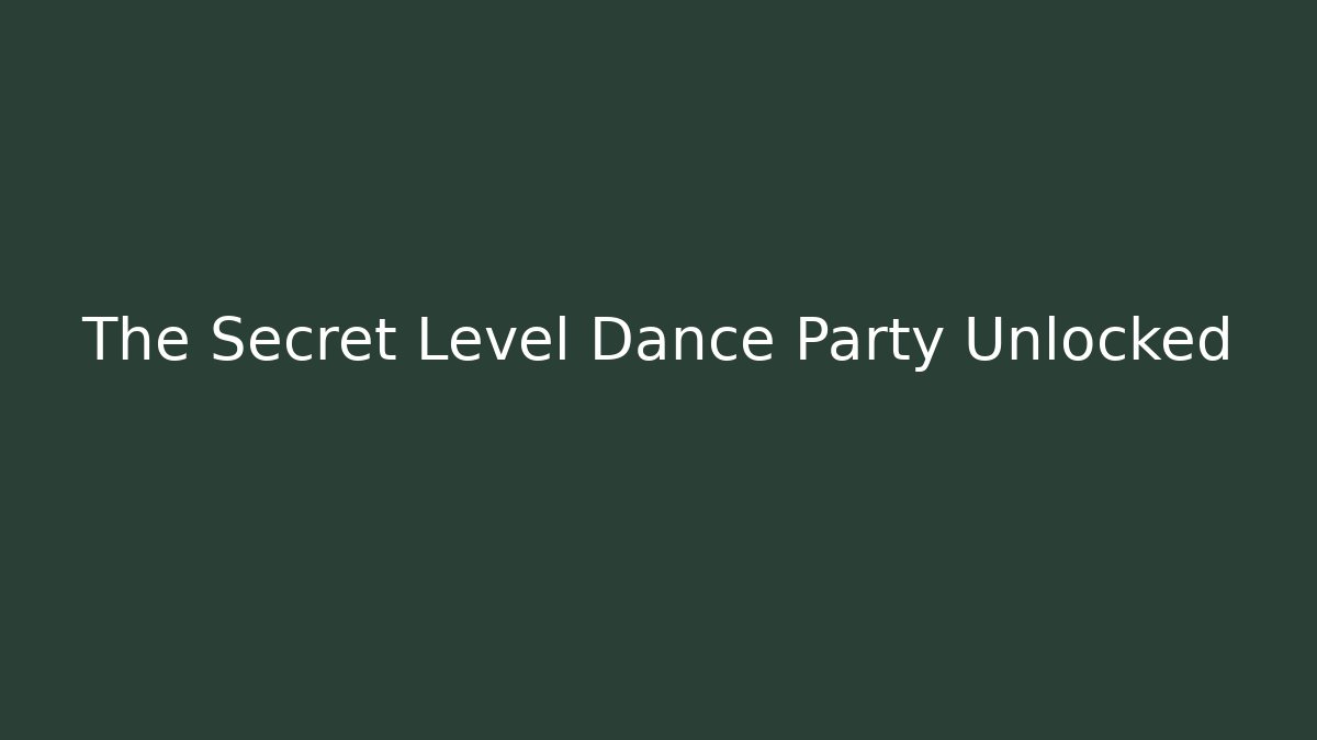 The Secret Level Dance Party Unlocked