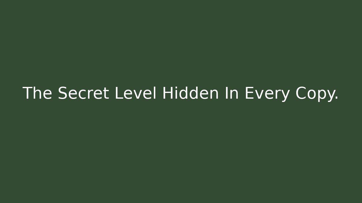 The Secret Level Hidden In Every Copy.