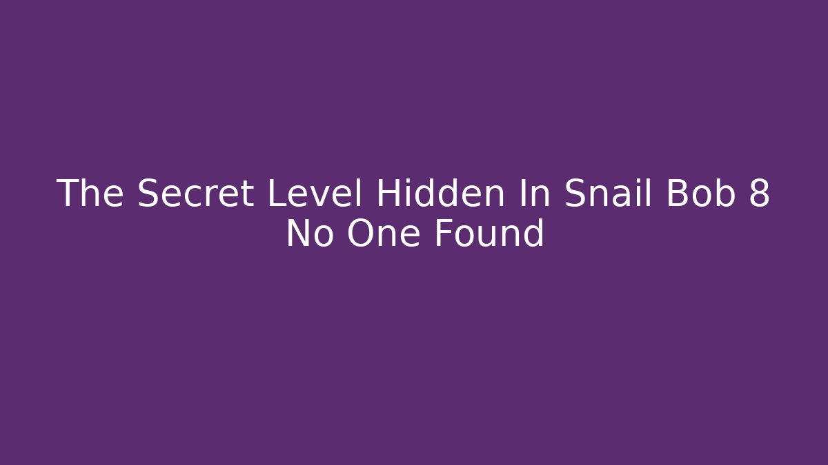 The Secret Level Hidden In Snail Bob 8 No One Found