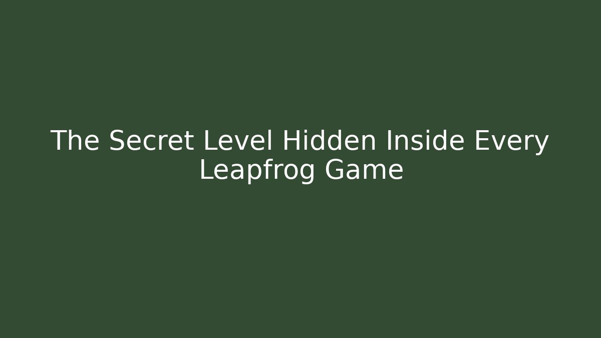 The Secret Level Hidden Inside Every Leapfrog Game