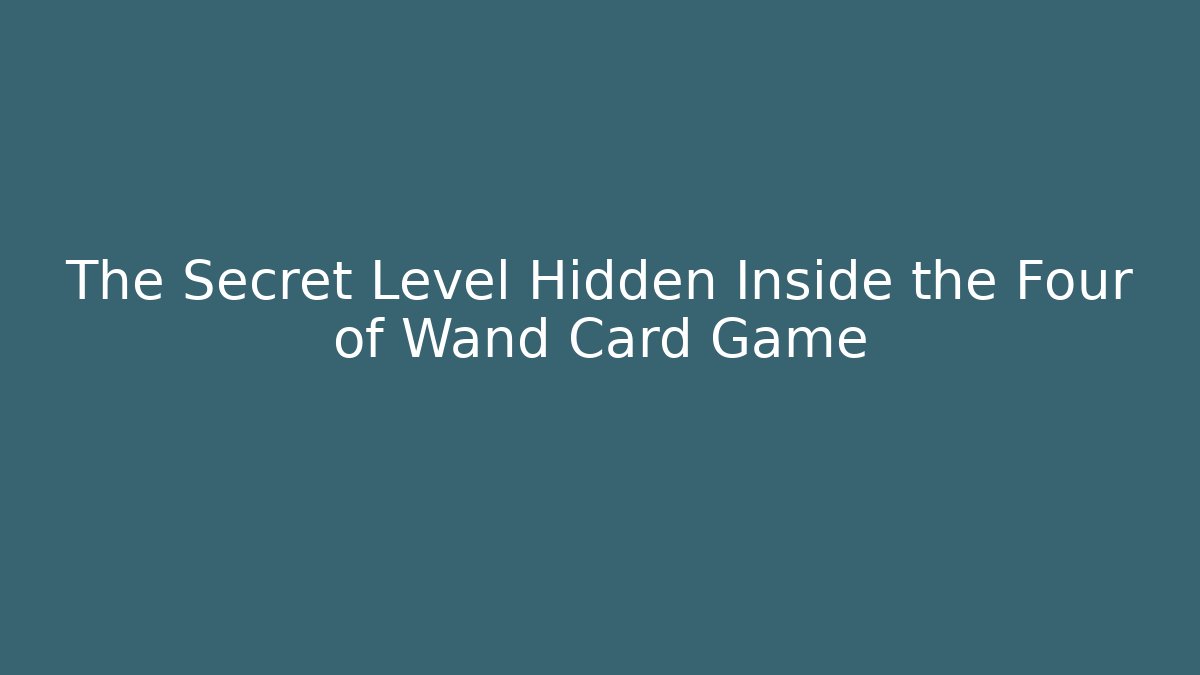 The Secret Level Hidden Inside the Four of Wand Card Game