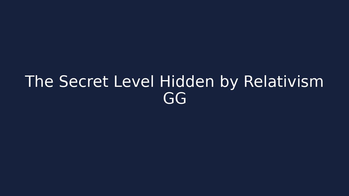 The Secret Level Hidden by Relativism GG - Felix Cat Insurance