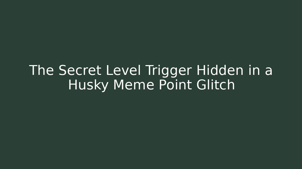 The Secret Level Trigger Hidden in a Husky Meme Point Glitch