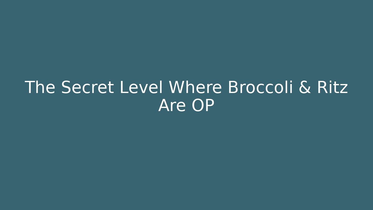 The Secret Level Where Broccoli & Ritz Are OP