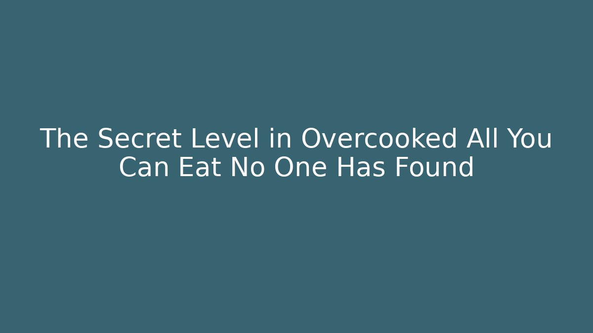 The Secret Level in Overcooked All You Can Eat No One Has Found