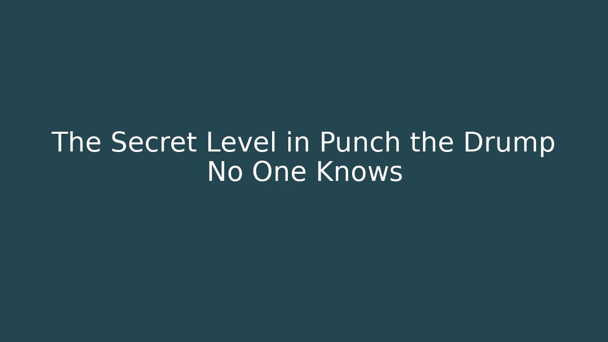 The Secret Level in Punch the Drump No One Knows