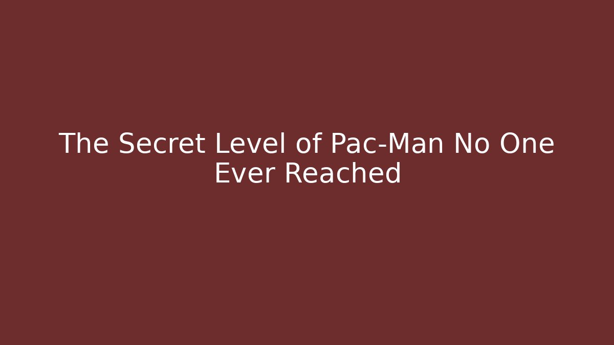 The Secret Level of Pac-Man No One Ever Reached