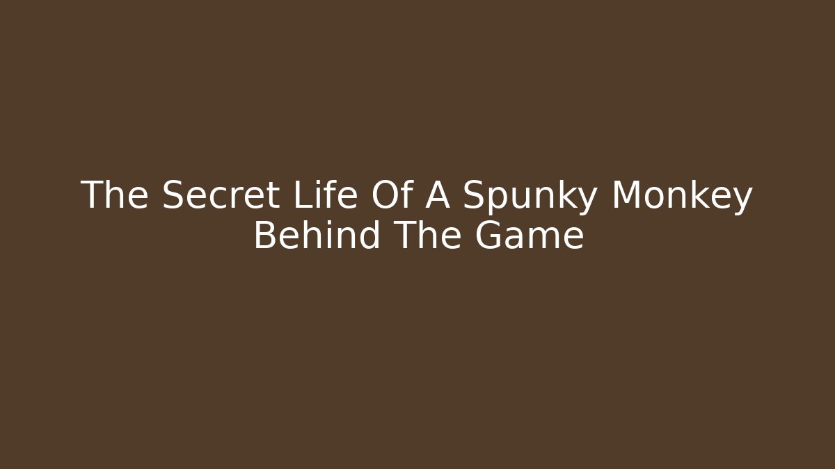 The Secret Life Of A Spunky Monkey Behind The Game