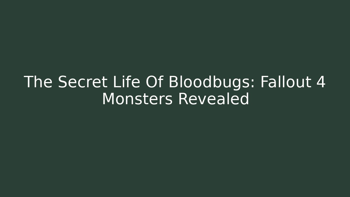 The Secret Life Of Bloodbugs: Fallout 4 Monsters Revealed