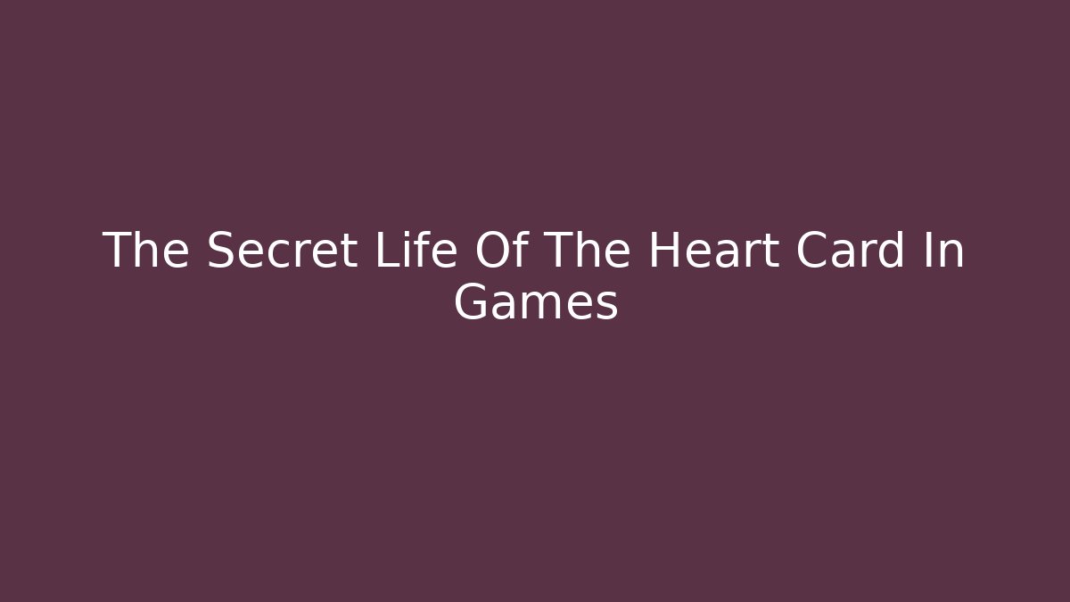 The Secret Life Of The Heart Card In Games