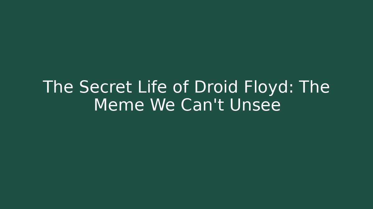 The Secret Life of Droid Floyd: The Meme We Can't Unsee