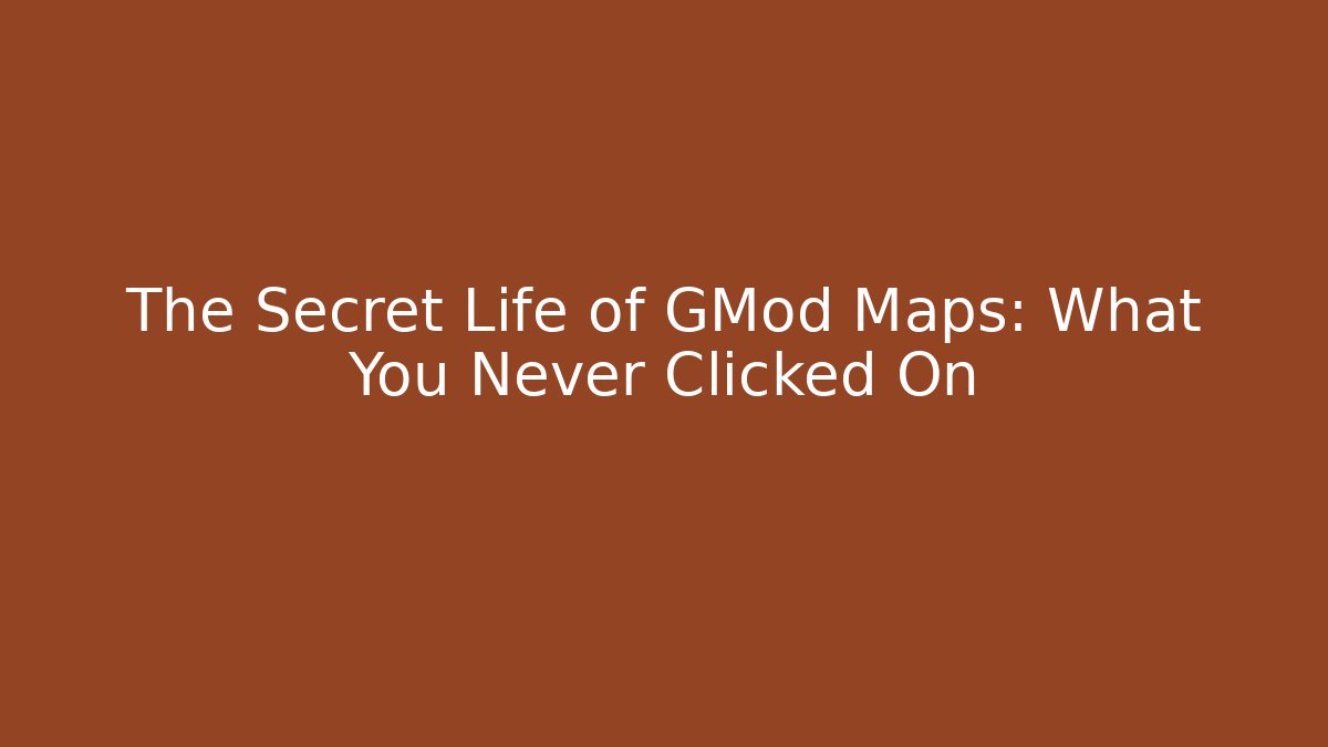 The Secret Life of GMod Maps: What You Never Clicked On