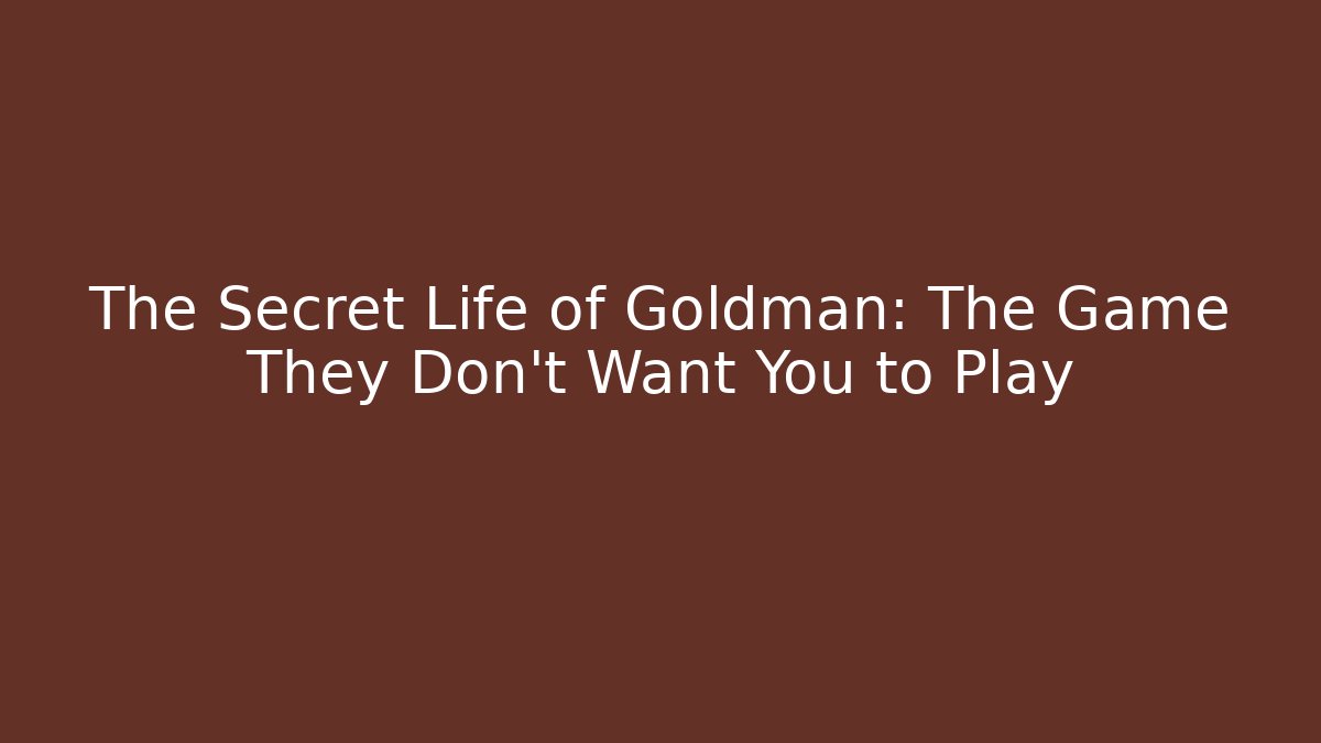 The Secret Life of Goldman: The Game They Don't Want You to Play