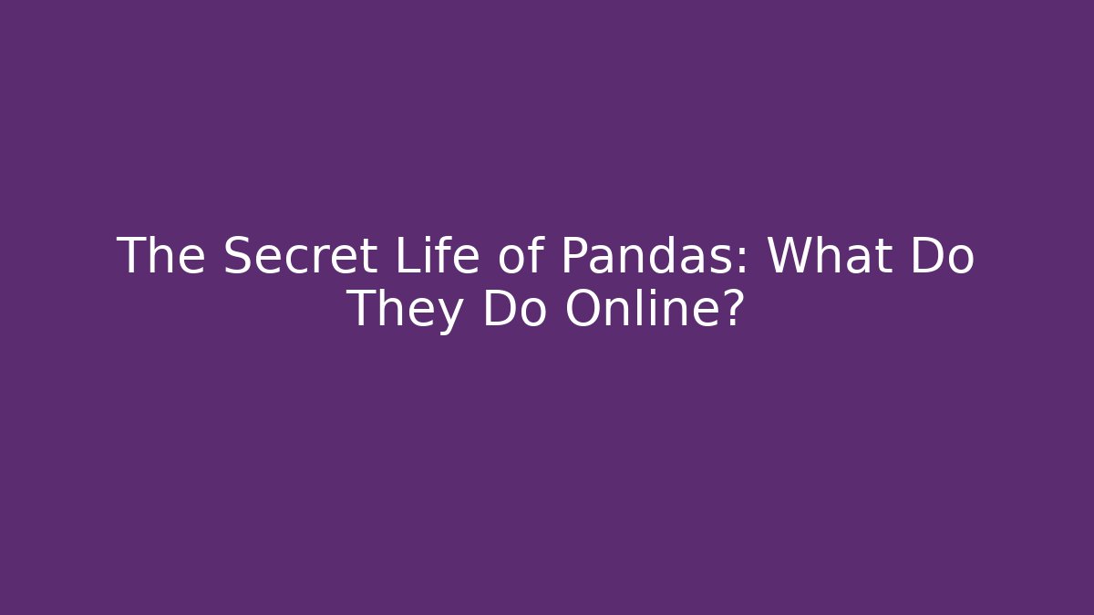 The Secret Life of Pandas: What Do They Do Online?