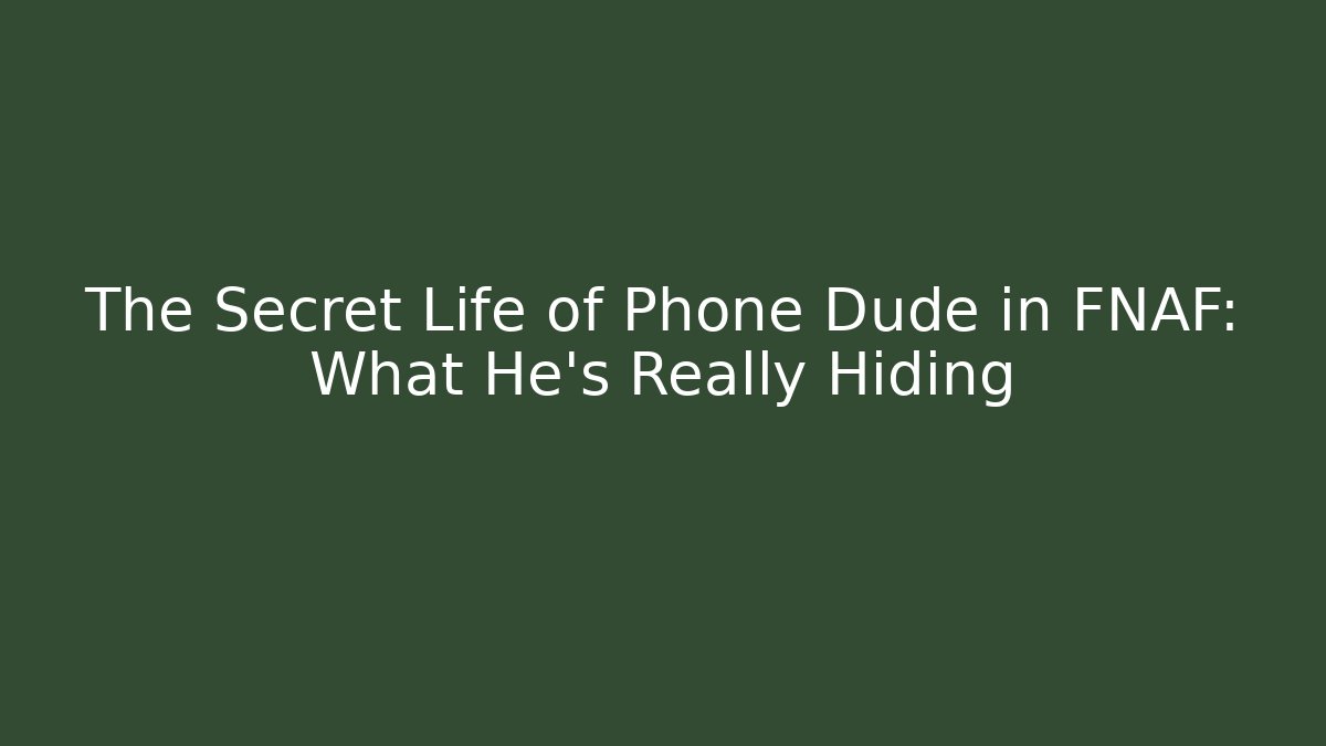 The Secret Life of Phone Dude in FNAF: What He's Really Hiding