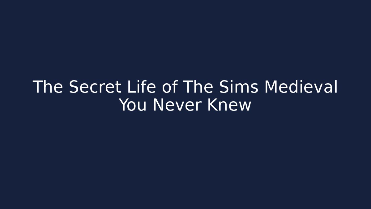 The Secret Life of The Sims Medieval You Never Knew