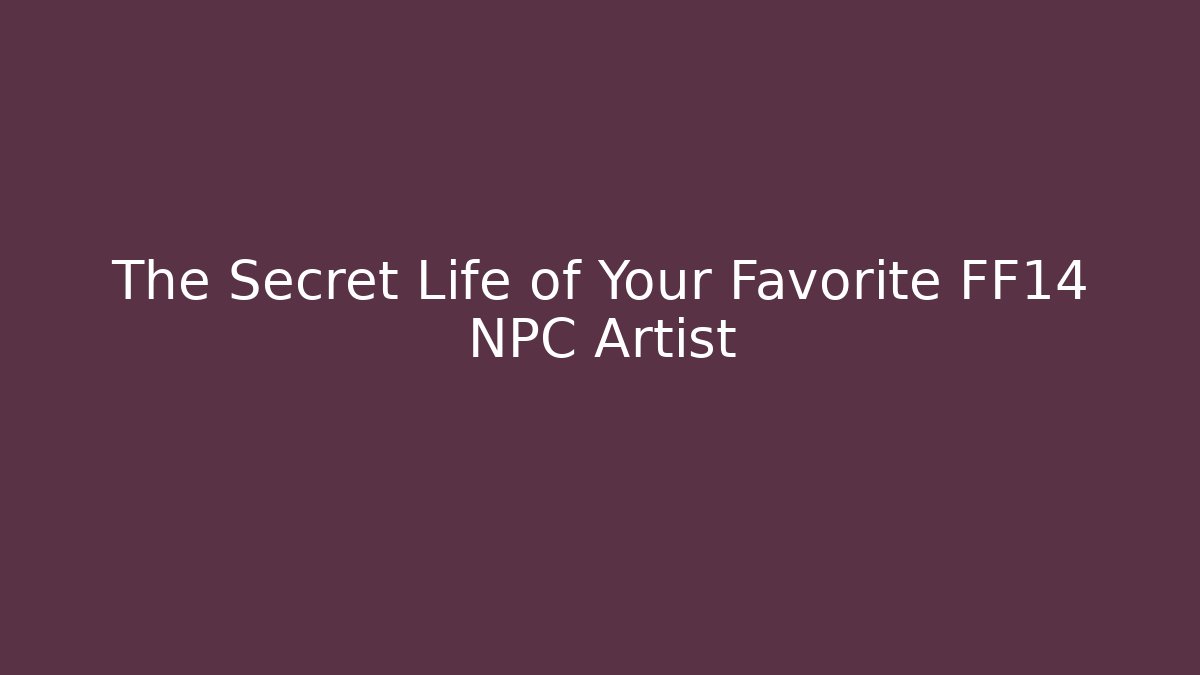 The Secret Life of Your Favorite FF14 NPC Artist