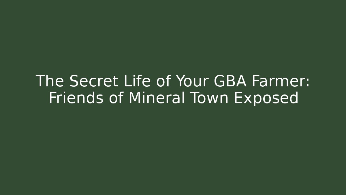 The Secret Life of Your GBA Farmer: Friends of Mineral Town Exposed