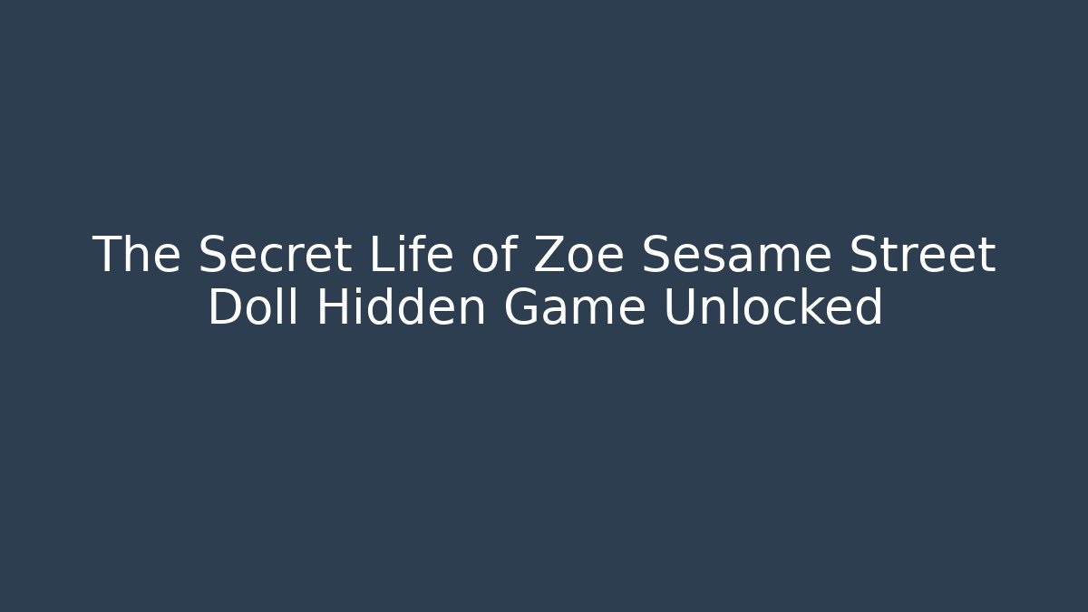 The Secret Life of Zoe Sesame Street Doll Hidden Game Unlocked